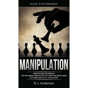 Manipulation: Dark Psychology - How to Analyze People and Influence Them to Do Anything You Want Using NLP and Subliminal Persuasion, Hardcover - R. J imagine