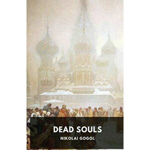 Dead Souls by Nikolai Gogol: Unabridged 1842 Original Version, Paperback - Nikolai Gogol imagine