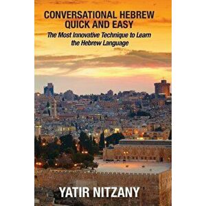 Conversational Hebrew Quick and Easy: The Most Innovative and Revolutionary Technique to Learn the Hebrew Language, Paperback - Nitzany Yatir imagine