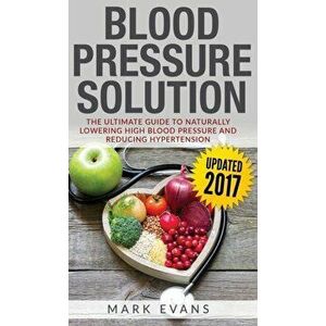 Blood Pressure: Blood Pressure Solution: The Ultimate Guide to Naturally Lowering High Blood Pressure and Reducing Hypertension (Blood, Hardcover - Ma imagine