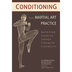 Conditioning for Martial Art Practice: Nutrition, Exercise, Energy, Strength, Flexibility, Paperback - Bret Netherton M. S. imagine