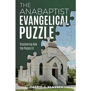 The Anabaptist Evangelical Puzzle: Discovering How the Pieces Fit, Paperback - Darryl G. Klassen imagine