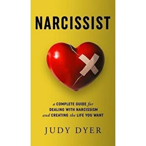 Narcissist: A Complete Guide for Dealing with Narcissism and Creating the Life You Want, Hardcover - Judy Dyer imagine