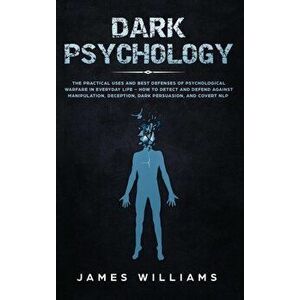 Dark Psychology: The Practical Uses and Best Defenses of Psychological Warfare in Everyday Life - How to Detect and Defend Against Mani, Hardcover - J imagine