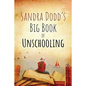 Sandra Dodd's Big Book of Unschooling, Paperback - Sandra Dodd imagine
