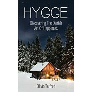Hygge: Discovering The Danish Art Of Happiness: How To Live Cozily And Enjoy Life's Simple Pleasures, Hardcover - Olivia Telford imagine