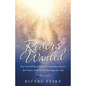 Rivers Wanted: Does God Still Speak Today? Extraordinary Dreams and Visions from God to Encourage Your Life, Paperback - Rivers Teske imagine