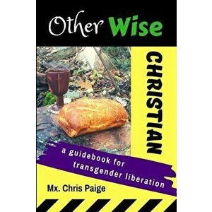 OtherWise Christian: A Guidebook for Transgender Liberation, Paperback - Chris R. Paige imagine