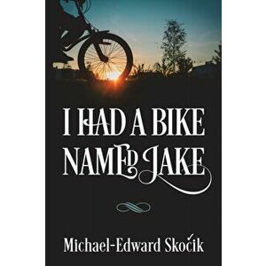 I Had a Bike Named Jake, Paperback - Michael-Edward Skocik imagine