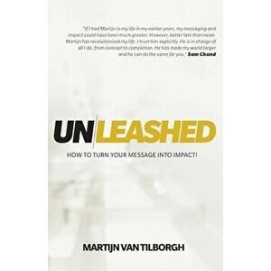 Unleashed: How to Turn Your Message Into Impact!, Paperback - Martijn Van Tilborgh imagine