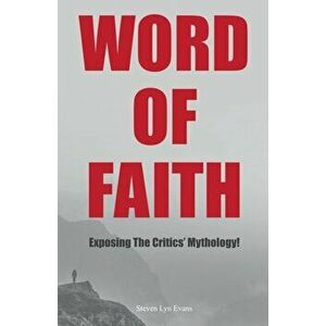 Word of Faith: Exposing the Critics' Mythology!, Paperback - Steven Lyn Evans imagine
