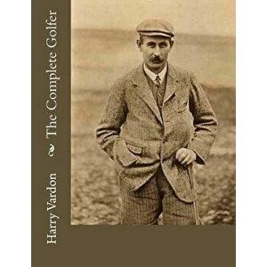 The Complete Golfer, Paperback - Harry Vardon imagine