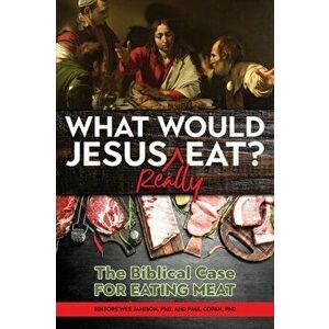 What Would Jesus REALLY Eat?: The Biblical Case for Eating Meat, Paperback - Paul Copan imagine