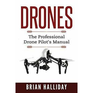 Drones: The Professional Drone Pilot's Manual, Paperback - Brian Halliday imagine
