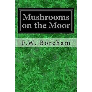 Mushrooms on the Moor, Paperback - F. W. Boreham imagine