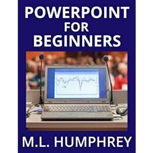 PowerPoint for Beginners, Hardcover - M. L. Humphrey imagine