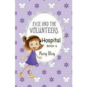 Evie and the Volunteers: Hospital, Book 6, Paperback - Marcy Blesy imagine