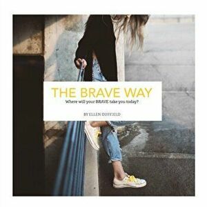 The BRAVE Way: Where will your BRAVE take you today?, Paperback - Ellen Duffield imagine