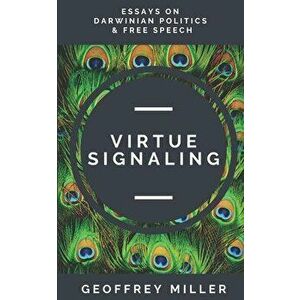 Virtue Signaling: Essays on Darwinian Politics & Free Speech, Paperback - Geoffrey Miller imagine