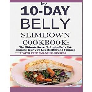 My 10-Day Belly Slim down Cookbook: The Ultimate Secret to Losing Belly Fat, Improve Your Gut, Live Healthy and Younger., Paperback - Jesse William imagine
