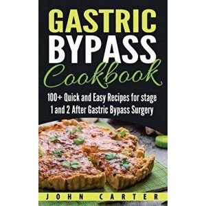 Gastric Bypass Cookbook: 100+ Quick and Easy Recipes for stage 1 and 2 After Gastric Bypass Surgery, Hardcover - John Carter imagine