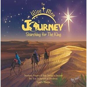The Wise Men Journey Searching for the King: Devotions, Prayers & Bible Stories to Discover the True Excitement of Christmas., Hardcover - Meintjes Ly imagine