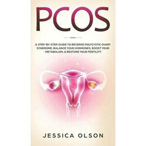 Pcos: A Step-By-Step Guide to Reverse Polycystic Ovary Syndrome, Balance Your Hormones, Boost Your Metabolism, & Restore You, Hardcover - Jessica Olso imagine
