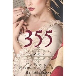 355: A Novel: The Women of Washington's Spy Ring, Paperback - Kit Sergeant imagine