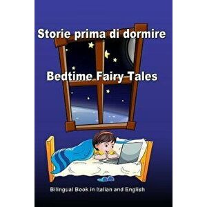 Storie Prima Di Dormire. Bedtime Fairy Tales. Bilingual Book in Italian and English: Dual Language Stories. Edizione Bilingue (Inglese - Italiano), Pa imagine