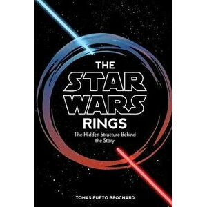 The Star Wars Rings: The Hidden Structure Behind the Star Wars Story, Paperback - Tomas Pueyo Brochard imagine