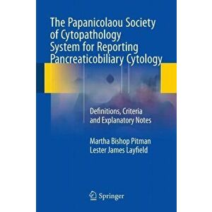 The Papanicolaou Society of Cytopathology System for Reporting Pancreaticobiliary Cytology: Definitions, Criteria and Explanatory Notes, Paperback - M imagine