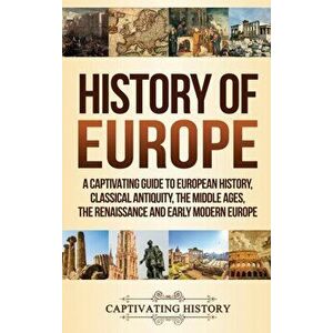 History of Europe: A Captivating Guide to European History, Classical Antiquity, The Middle Ages, The Renaissance and Early Modern Europe, Hardcover - imagine