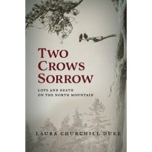 Two Crows Sorrow: Love and Death on the North Mountain, Paperback - Laura Churchill Duke imagine