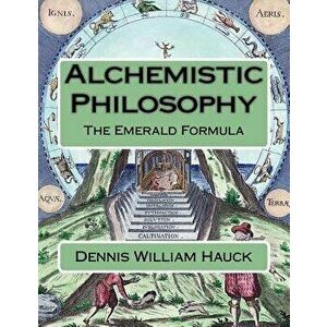 Alchemistic Philosophy: The Emerald Formula, Paperback - Dennis William Hauck imagine