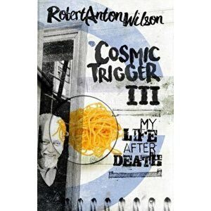 Cosmic Trigger III: My Life After Death, Paperback - Robert Anton Wilson imagine