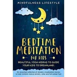 Bedtime Meditation for Kids: Beautiful Yoga Nidras to Guide Your Kids to Dreamland: An Assorted Collection of Dreamy Visualization Stories to Help, Pa imagine