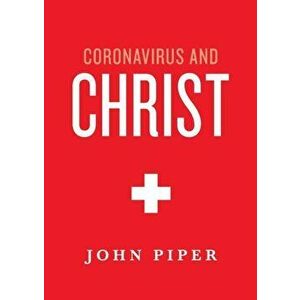 Coronavirus and Christ, Paperback - John Piper imagine