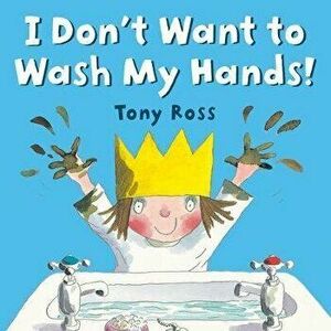 I Don't Want to Wash My Hands!, Paperback - Tony Ross imagine