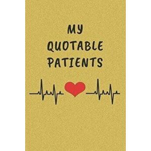My Quotable Patients: Funny Things That Patients say. Perfect Gift idea for Doctor, Medical Assistant, Nurses., Paperback - Funny Medical Journal imagine