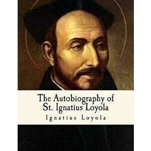 The Autobiography of St. Ignatius Loyola: Spiritual Classics, Paperback - J. F. X. O' Connor S. J. imagine