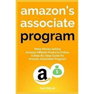 Amazon's Associate Program: Make Money Selling Amazon Affiliate Products Online. A Step-By-Step Guide for Amazon Associates Program., Paperback - Red imagine