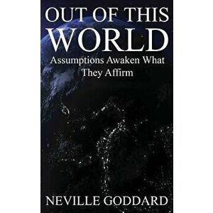 Out of This World: Assumptions awaken what they affirm (Includes bonus Lecture!), Paperback - Neville Goddard imagine