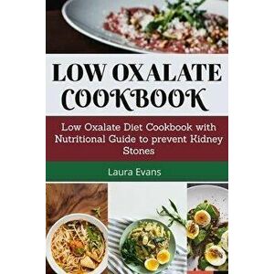 Low Oxalate Cookbook: Low Oxalate Diet Cookbook With Nutritional Guide To Prevent Kidney Stones, Paperback - Laura Evans imagine
