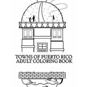 Towns Of Puerto Rico: Adult Coloring Book, Paperback - Rafael Pagan imagine