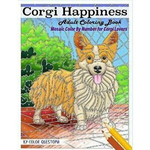 Corgi Happiness Adult Coloring Book Mosaic Color By Number For Corgi Lovers: For Stress Relief and Relaxation, Paperback - Color Questopia imagine