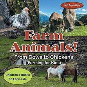 Farm Animals! - From Cows to Chickens (Farming for Kids) - Children's Books on Farm Life, Paperback - Left Brain Kids imagine