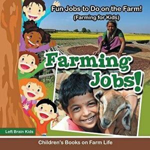 Farming Jobs! Fun Jobs to Do on the Farm! (Farming for Kids) - Children's Books on Farm Life, Paperback - Left Brain Kids imagine