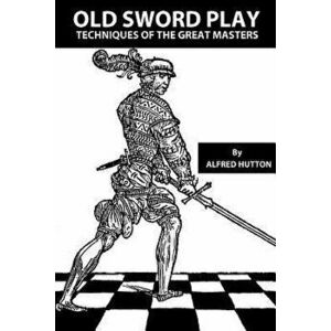 Old Sword Play: Techniques of the Great Masters, Paperback - John W. Hurley imagine