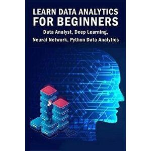 Learn Data Analytics For Beginners: Data Analyst, Deep Learning, Neural Network, Python Data Analytics, Paperback - Sathish Kumar imagine