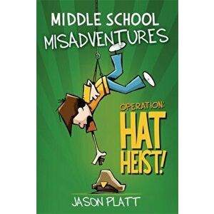 Middle School Misadventures: Operation: Hat Heist!, Paperback - Jason Platt imagine